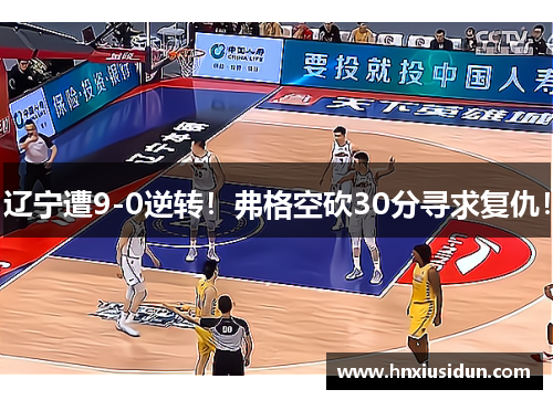 辽宁遭9-0逆转！弗格空砍30分寻求复仇！