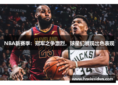 NBA新赛季：冠军之争激烈，球星们展现出色表现